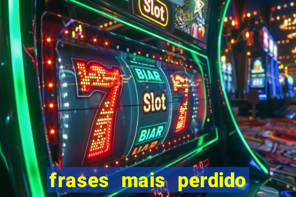 frases mais perdido que surdo em bingo